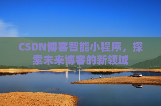 CSDN博客智能小程序，探索未来博客的新领域