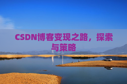 CSDN博客变现之路,探索与策略